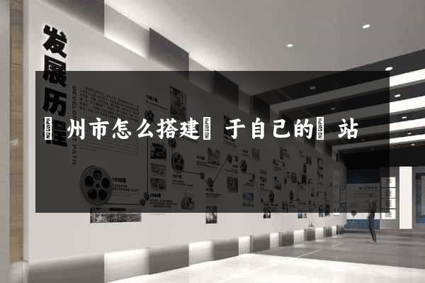 揚州市怎么搭建屬于自己的網站