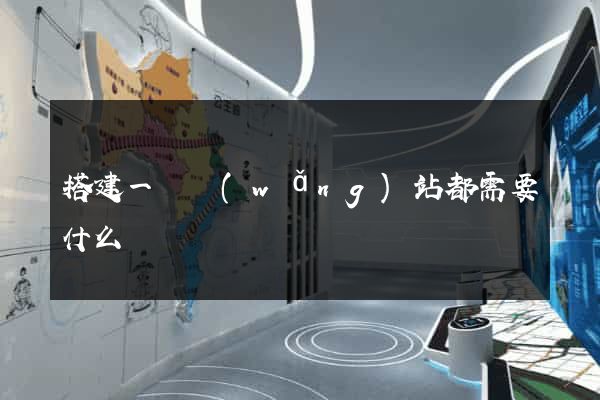 搭建一個網(wǎng)站都需要什么