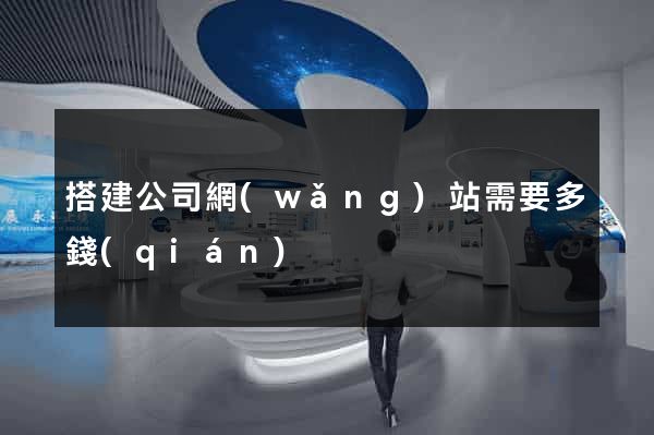 搭建公司網(wǎng)站需要多錢(qián)