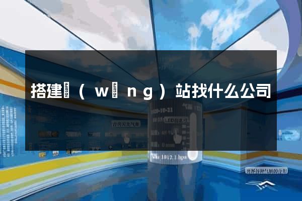 搭建網(wǎng)站找什么公司