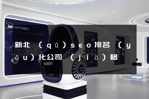 新北區(qū)seo排名優(yōu)化公司價(jià)格