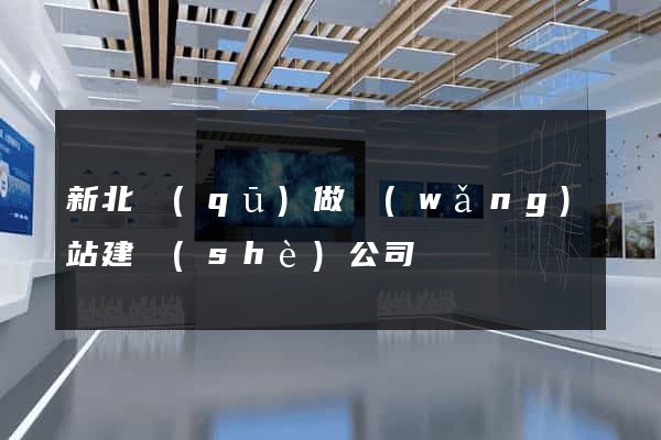 新北區(qū)做網(wǎng)站建設(shè)公司