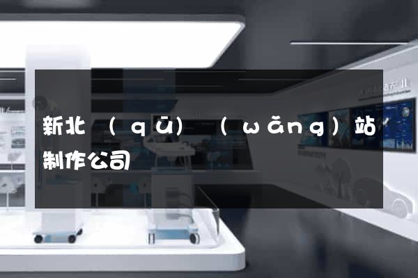 新北區(qū)網(wǎng)站制作公司