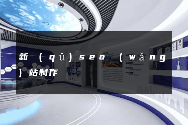 新區(qū)seo網(wǎng)站制作