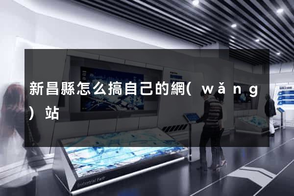 新昌縣怎么搞自己的網(wǎng)站