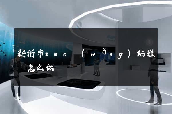 新沂市seo網(wǎng)站推廣怎么做