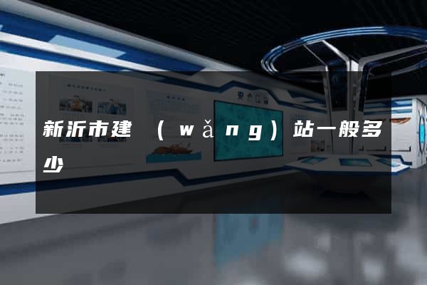 新沂市建網(wǎng)站一般多少錢
