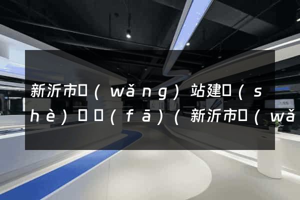 新沂市網(wǎng)站建設(shè)開發(fā)(新沂市網(wǎng)站建設(shè)開發(fā)招聘)