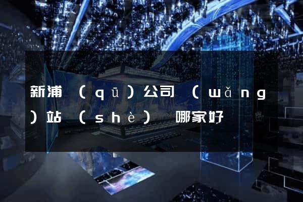 新浦區(qū)公司網(wǎng)站設(shè)計哪家好