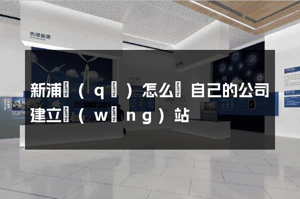 新浦區(qū)怎么給自己的公司建立網(wǎng)站