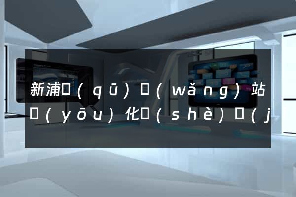 新浦區(qū)網(wǎng)站優(yōu)化設(shè)計(jì)公司