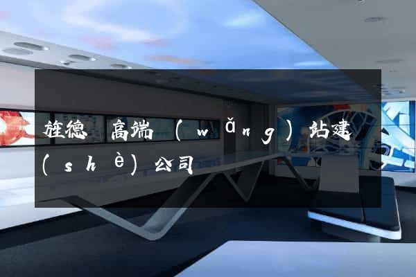 旌德縣高端網(wǎng)站建設(shè)公司