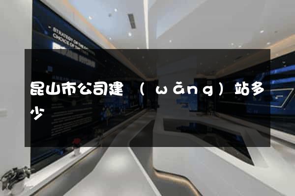 昆山市公司建網(wǎng)站多少錢