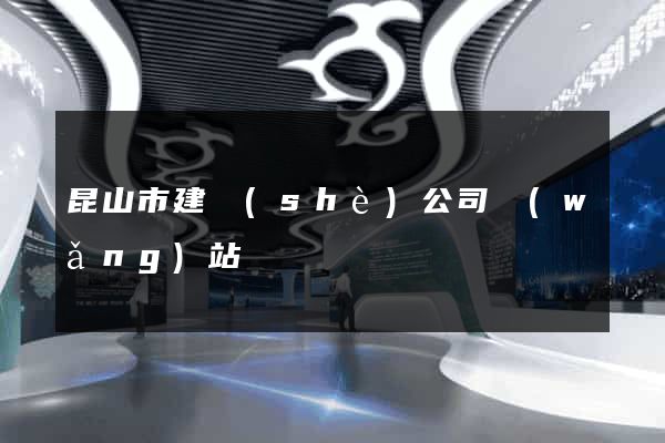 昆山市建設(shè)公司網(wǎng)站