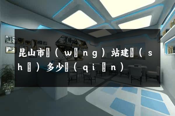 昆山市網(wǎng)站建設(shè)多少錢(qián)