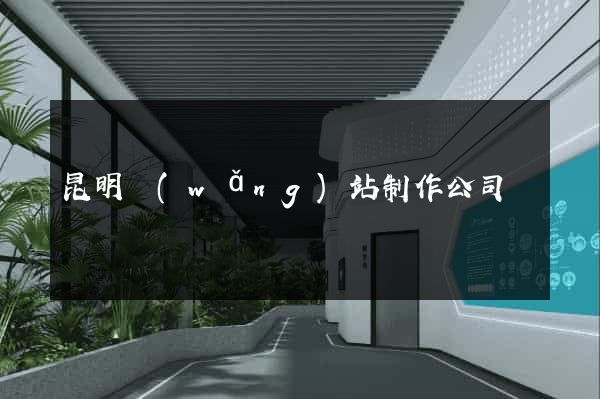 昆明網(wǎng)站制作公司