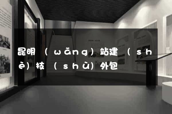 昆明網(wǎng)站建設(shè)技術(shù)外包