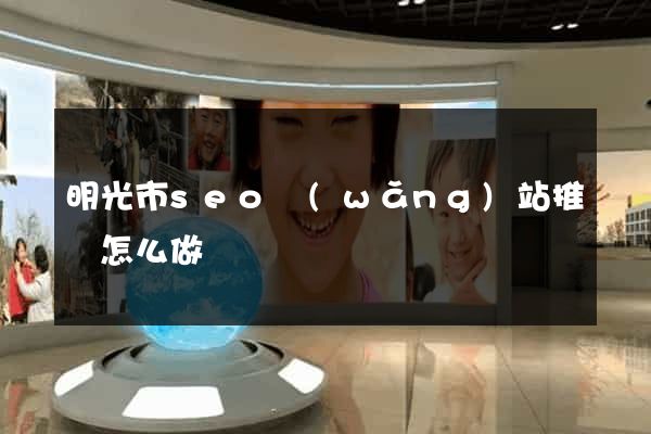 明光市seo網(wǎng)站推廣怎么做