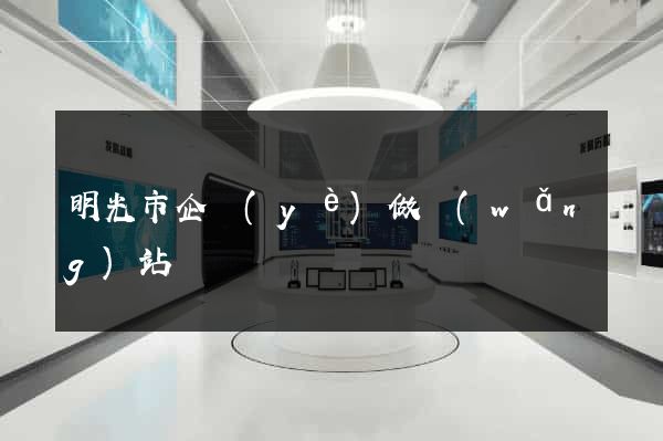 明光市企業(yè)做網(wǎng)站