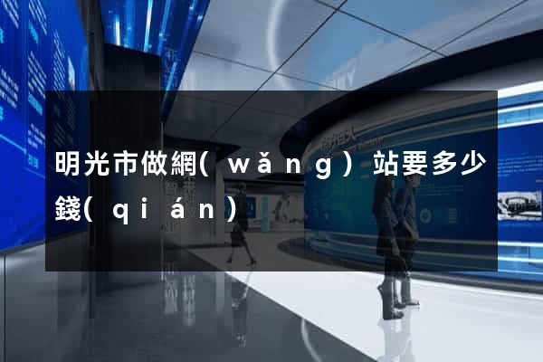 明光市做網(wǎng)站要多少錢(qián)