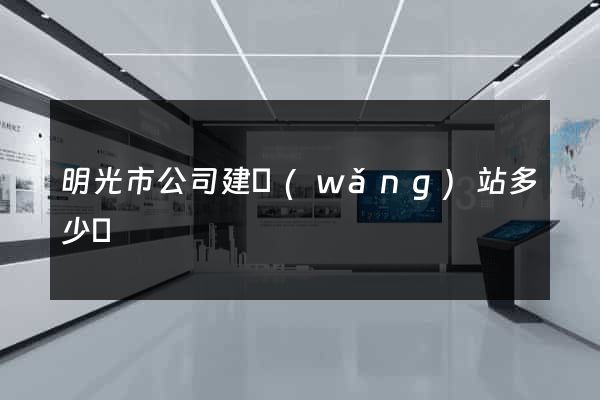 明光市公司建網(wǎng)站多少錢