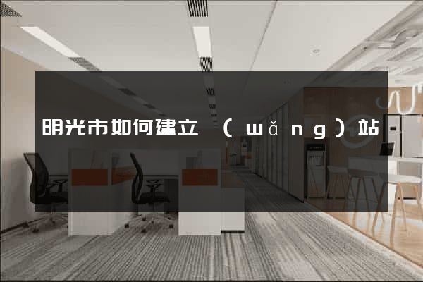 明光市如何建立網(wǎng)站