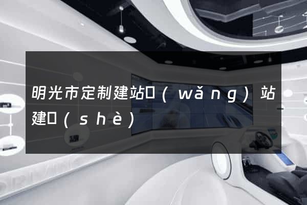 明光市定制建站網(wǎng)站建設(shè)