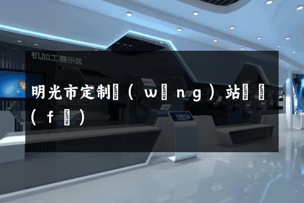 明光市定制網(wǎng)站開發(fā)