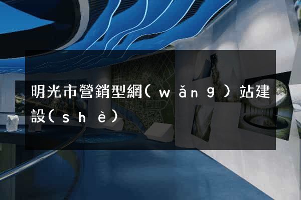 明光市營銷型網(wǎng)站建設(shè)