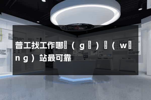 普工找工作哪個(gè)網(wǎng)站最可靠
