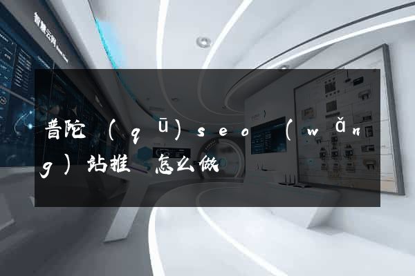 普陀區(qū)seo網(wǎng)站推廣怎么做