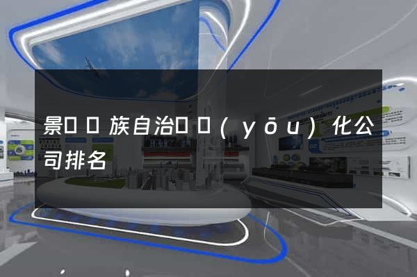 景寧畬族自治縣優(yōu)化公司排名