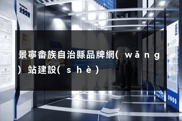 景寧畬族自治縣品牌網(wǎng)站建設(shè)