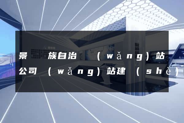 景寧畬族自治縣網(wǎng)站公司網(wǎng)站建設(shè)
