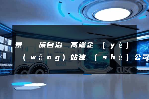 景寧畬族自治縣高端企業(yè)網(wǎng)站建設(shè)公司