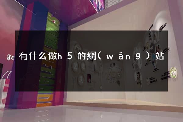 有什么做h5的網(wǎng)站