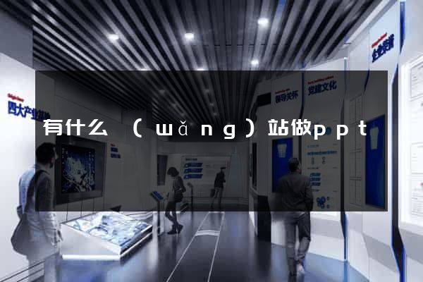 有什么網(wǎng)站做ppt