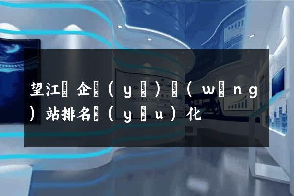 望江縣企業(yè)網(wǎng)站排名優(yōu)化