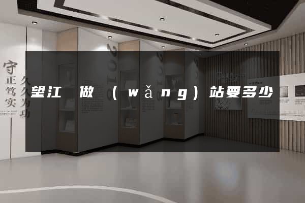 望江縣做網(wǎng)站要多少錢