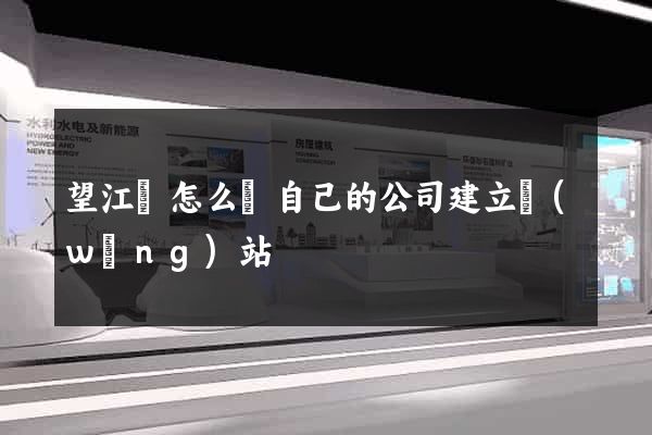 望江縣怎么給自己的公司建立網(wǎng)站