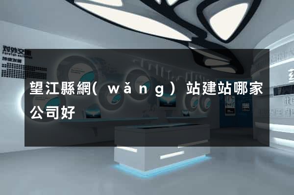 望江縣網(wǎng)站建站哪家公司好