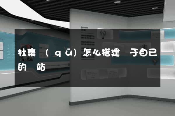 杜集區(qū)怎么搭建屬于自己的網站