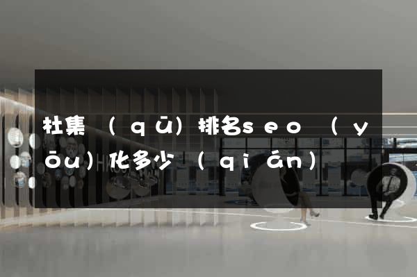 杜集區(qū)排名seo優(yōu)化多少錢(qián)