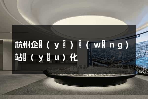 杭州企業(yè)網(wǎng)站優(yōu)化