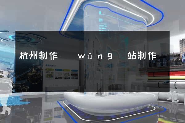 杭州制作網(wǎng)站制作