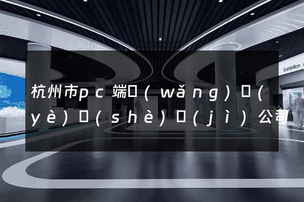 杭州市pc端網(wǎng)頁(yè)設(shè)計(jì)公司