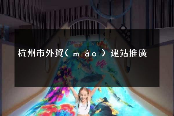 杭州市外貿(mào)建站推廣