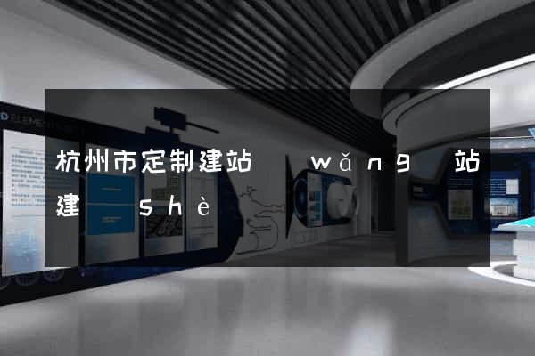 杭州市定制建站網(wǎng)站建設(shè)