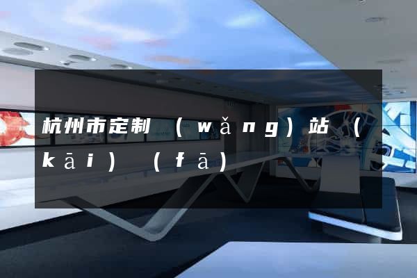 杭州市定制網(wǎng)站開(kāi)發(fā)