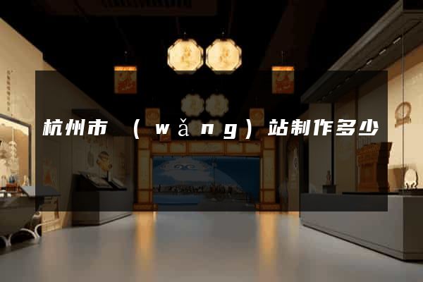 杭州市網(wǎng)站制作多少錢